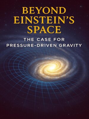 cover image of Beyond Einstein's Space--The Case for Pressure Driven Gravity